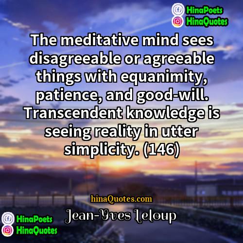 Jean-Yves Leloup Quotes | The meditative mind sees disagreeable or agreeable